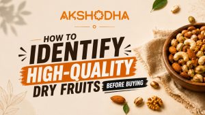 How to Identify High-Quality Dry Fruits Before Buying